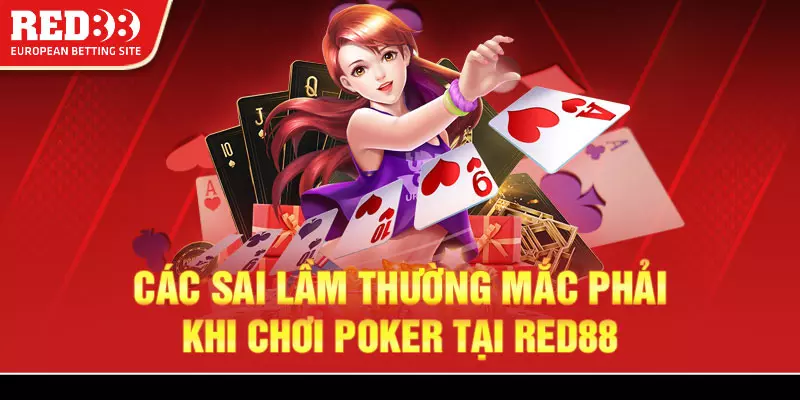 Những lỗi phổ biến khi tham gia trò chơi poker trên Red88